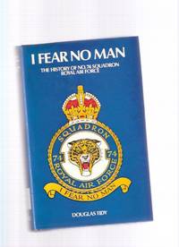 I FEAR NO MAN:  The Story of No. 74 ( Fighter ) Squadron, Royal Flying Corps and Royal Air Force ( The Tiogers )( RAF / R.A.F. / RFC / R.F.C. )
