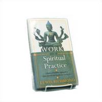 Work as a Spiritual Practice: A Practical Buddhist Approach to Inner Growth and Satisfaction on the Job Work as a Spiritual Practice: A Practical Buddhist Approach to Inner Growth and Satisfaction on the Job