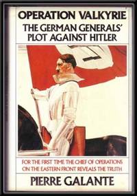 Operation Valkyrie: The German Generals' Plot Against Hitler Operation Valkyrie: The German Generals' Plot Against Hitler