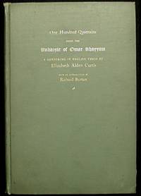 One Hundred Quatrains from the Rubáiyát of Omar Khayyám: A Rendering in English Verse by Elizabeth Alden Curtis; with an introduction by Richard Burton One Hundred Quatrains from the Rubáiyát of Omar Khayyám: A Rendering in English Verse by Elizabeth Alden Curtis; with an introduction by Richard Burton