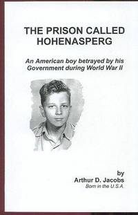 The Prison Called Hohenasperg: An American Boy Betrayed By His Government During World War II The Prison Called Hohenasperg: An American Boy Betrayed By His Government During World War II