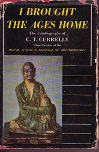 I Brought the Ages Home: The Autobiography of Charles Trick Currelly