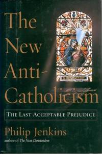 New Anti-Catholicism, The: The Last Acceptable Prejudice