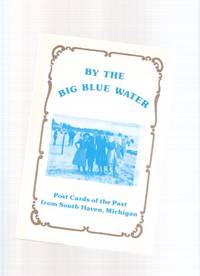 By the Big Blue Water:  Post Cards of the Past from South Haven, Michigan ( Postcards )