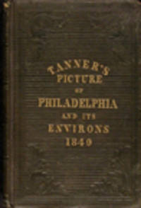 A New Picture of Philadelphia, or the Stranger's Guide to the City and Adjoining Districts...with a Plan of the City, and Map of its Environs