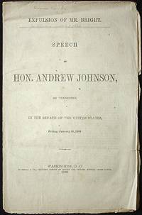Expulsion of Mr. Bright: Speech of Hon. Andrew Johnson, of Tennessee, in the Senate of the United States, Friday, January 31, 1862 Expulsion of Mr. Bright: Speech of Hon. Andrew Johnson, of Tennessee, in the Senate of the United States, Friday, January 31, 1862