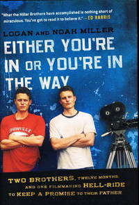 EITHER YOU'RE IN OR YOU'RE IN THE WAY: Two Brothers, Twelve Months, And One Filmmaking Hell-ride To Keep A Promise To Their Father EITHER YOU'RE IN OR YOU'RE IN THE WAY: Two Brothers, Twelve Months, And One Filmmaking Hell-ride To Keep A Promise To Their Father