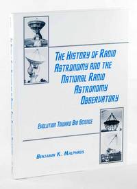 The History of Radio Astronomy and the National Radio Astronomy Observatory: Evolution Toward Big Science The History of Radio Astronomy and the National Radio Astronomy Observatory: Evolution Toward Big Science