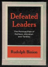 Defeated Leaders The Political Fate of Caillaux, Jouvenel, and Tardieu