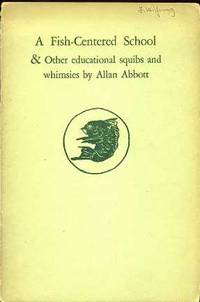 A Fish-Centered School and Other Educational Squibs and Whimsies A Fish-Centered School and Other Educational Squibs and Whimsies