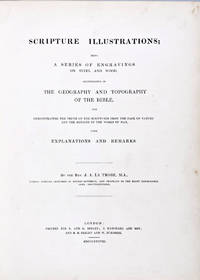 Scripture Illustrations: Being a Series of Engravings on Steel and Wood, Illustrative of the Geography and Topography of the Bible, and Demonstrating the Truth of the Scriptures from the Face of Nature and the Remains of the Works of Man, with Explanations and Remarks