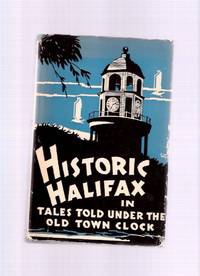 HISTORIC HALIFAX in Tales Told Under the Old Town Clock (a Series of Broadcast Talks ) ( Nova Scotia History ) HISTORIC HALIFAX in Tales Told Under the Old Town Clock (a Series of Broadcast Talks ) ( Nova Scotia History )