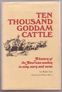 TEN THOUSAND GODDAM CATTLE: A History of the American Cowboy in Song, Story and Verse [signed]