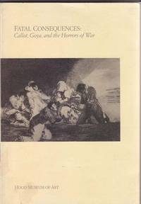 Fatal Consequences: Callot, Goya, and the Horrors of War Fatal Consequences: Callot, Goya, and the Horrors of War