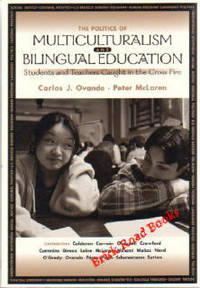 The Politics Of Multiculturalism Bilingual Education : Students and Teachers Caught in the Cross Fire The Politics Of Multiculturalism Bilingual Education : Students and Teachers Caught in the Cross Fire