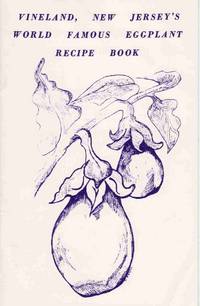 VINELAND, NEW JERSEY'S WORLD FAMOUS EGGPLANT RECIPE BOOK VINELAND, NEW JERSEY'S WORLD FAMOUS EGGPLANT RECIPE BOOK