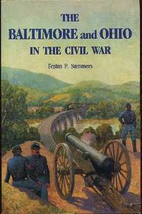 The Baltimore and Ohio in the Civil War The Baltimore and Ohio in the Civil War