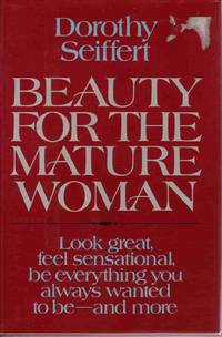 BEAUTY for the MATURE WOMEN Look Great, Feel Sensational, be Everything You Always Wanted to be - and More BEAUTY for the MATURE WOMEN Look Great, Feel Sensational, be Everything You Always Wanted to be - and More