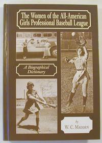 The Women of the All-American Girls Professional Baseball League: A Biographical Dictionary