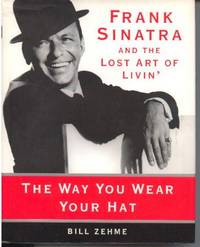 The Way You Wear Your Hat: Frank Sinatra and the Art of Livin' The Way You Wear Your Hat: Frank Sinatra and the Art of Livin'