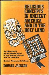 Religious Concepts in Ancient America and in the Holy Land : As Illustrated by the Sacred Book of the Quiche Mayans and by the Bible Religious Concepts in Ancient America and in the Holy Land : As Illustrated by the Sacred Book of the Quiche Mayans and by the Bible