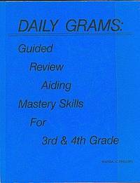Daily Grams : Guided Review Aiding Mastery Skills for 3rd and 4th Grades Daily Grams : Guided Review Aiding Mastery Skills for 3rd and 4th Grades