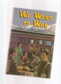 We Went to War:  The Story of the Japanese Canadians who Served During the First & Second World Wars ---by Roy Ito - a Signed Copy ( WWI / WWII )