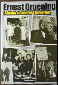 Ernest Gruening: Alaska's Greatest Governor Ernest Gruening: Alaska's Greatest Governor
