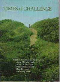 TIMES OF CHALLENGE: THOUGHTS ABOUT LIFE AS EXPRESSED BY ANNE MORROW  LINDBERGH, ALBERT SCHWEITZER, DAG HAMMARSKJOLD, ROSE KENNEDY, AND MANY MORE