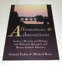 Affirmations And Admonitions Lutheran Decisions and Dialogue with  Reformed, Episcopal, and Roman Catholic Churches