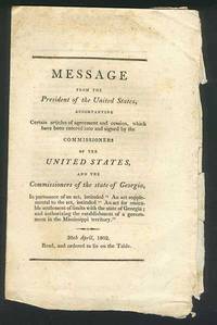 Message from the President of the United States, accompanying Certain articles of agreement and cession, which have been entered into and signed by the Commissioners of the Unites States, and the Commissioners of the state of Georgia, in pursuance of an act, entitled "An act supplemental to the act entitled "An act for amicable settlement of limits with the state of Georgia; and authorizing the establishment of government in the Mississippi territory."