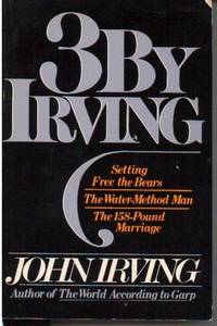 3 By Irving: Setting Free the Bears; The Water-Method Man; The 158-Pound Marriage 3 By Irving: Setting Free the Bears; The Water-Method Man; The 158-Pound Marriage