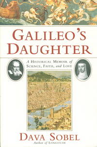 GALILEO'S DAUGHTER: A HISTORICAL MEMOIR OF SCIENCE, FAITH AND LOVE GALILEO'S DAUGHTER: A HISTORICAL MEMOIR OF SCIENCE, FAITH AND LOVE