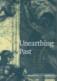 Unearthing the Past Archaeology and Aesthetics in the Making of Renaissance Culture