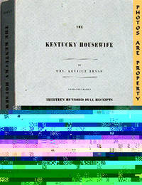 The Kentucky Housewife (Containing Nearly Thirteen Hundred Full Receipts) The Kentucky Housewife (Containing Nearly Thirteen Hundred Full Receipts)
