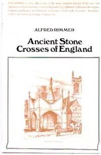 Ancient stone Crosses of England with 72 Woodcuts ---by Alfred Rimmer Ancient stone Crosses of England with 72 Woodcuts ---by Alfred Rimmer