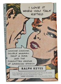 I Love It When You Talk Retro Hoochie Coochie, Double Whammy, Drop a Dime, and the Forgotten Origins of American Speech I Love It When You Talk Retro Hoochie Coochie, Double Whammy, Drop a Dime, and the Forgotten Origins of American Speech