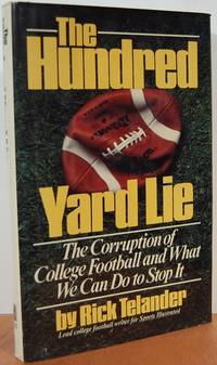 The Hundred Yard Lie: The Corruption Of College Football And What We Can Do To Stop It