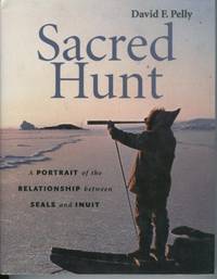 Sacred Hunt A Portrait of the Relationship Between Seals and Inuit Sacred Hunt A Portrait of the Relationship Between Seals and Inuit