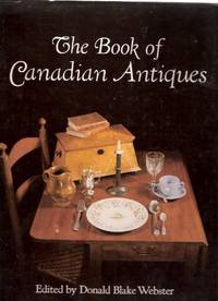 The Book of Canadian  Antiques (includes:  French Canadian Furniture; Quebec sculpture and Carving; Furniture of English Quebec; Nova Scotia Furniture; Ontario German Decorative Arts; Guns & Gunmakers; Toys and Games; etc)