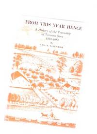From This Year Hence: A History of the Township of Toronto Gore 1818 - 1983 ( with: By-Laws of the Municipality of Toronto Gore Revised & Ordered to be Printed April 12th, 1897 ) From This Year Hence: A History of the Township of Toronto Gore 1818 - 1983 ( with: By-Laws of the Municipality of Toronto Gore Revised & Ordered to be Printed April 12th, 1897 )