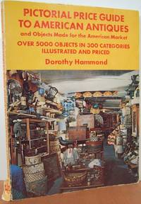 Pictorial Price Guide To American Antiques And Objects Made For The American Market: Over 5000 Objects In 300 Catagories Illustrated And Priced Pictorial Price Guide To American Antiques And Objects Made For The American Market: Over 5000 Objects In 300 Catagories Illustrated And Priced