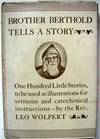 Brother Berthold Tells a Story : One hundred little stories, to be used as illustrations for sermons and catechetical Instructions