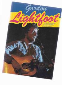Gordon Lightfoot: The First Biography of the Legendary Singer / Songwriter Gordon Lightfoot: The First Biography of the Legendary Singer / Songwriter
