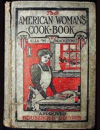 The American Woman's Cook-Book: Approved Household Recipes Including Many Excellent Dishes Never Before Presented in a Cook Book . . . A Thorough Alphabetical Index
