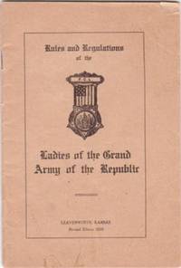 RULES AND REGULATIONS OF THE LADIES OF THE GRAND ARMY OF THE REPUBLIC RULES AND REGULATIONS OF THE LADIES OF THE GRAND ARMY OF THE REPUBLIC
