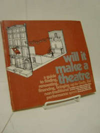 Will It Make A Theatre: A Guide to Finding, Renovating, Financing, Bringing Up-To-Code, the Non-Traditional Performance Space