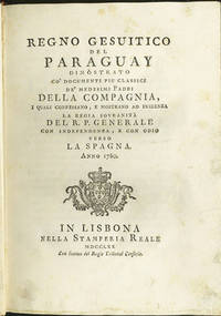 Regno Gesuitico del Paraguay dimostrato co' documenti piu classici de' medesimi Padri Della Compagnia, i quali confessano, e mostrano ad evidenza la regia sovranità del R.P. Generale con independenza, e con odio verso La Spagna. Anno 1760