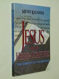 Jesus in The Hebrew Scriptures; The identity of the Messiah Jesus in The Hebrew Scriptures; The identity of the Messiah