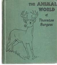 The Animal World of Thornton Burgess (includes: Flash the Young Deer; peter Rabbit Goes Scouting; Fun at the Queer Trail; Bobby Coon's Surprise; Robber the Rat Loses Out; Reddy Fox Leaves in a Hurry; Bear Scare; Paddy the Beaver's Visitor )( Stories ) The Animal World of Thornton Burgess (includes: Flash the Young Deer; peter Rabbit Goes Scouting; Fun at the Queer Trail; Bobby Coon's Surprise; Robber the Rat Loses Out; Reddy Fox Leaves in a Hurry; Bear Scare; Paddy the Beaver's Visitor )( Stories )